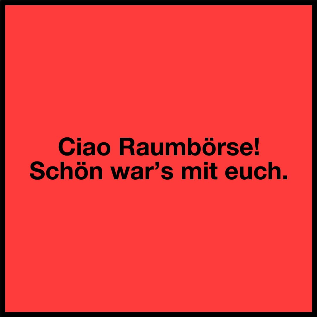 Ciao Raumbörse. Schön war's mit euch.